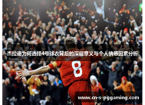 杰拉德为何选择4号球衣背后的深层意义与个人情感因素分析 杰拉德为何选择4号球衣背后的深层意义与个人情感因素分析