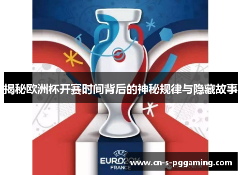 揭秘欧洲杯开赛时间背后的神秘规律与隐藏故事 揭秘欧洲杯开赛时间背后的神秘规律与隐藏故事