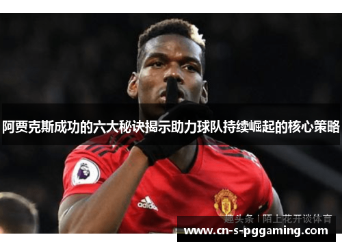 阿贾克斯成功的六大秘诀揭示助力球队持续崛起的核心策略