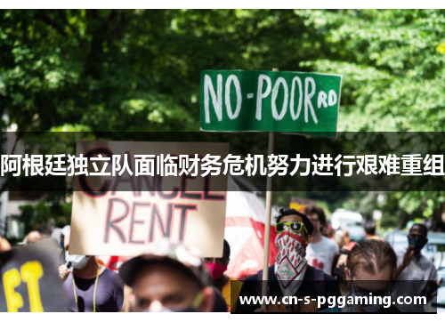 阿根廷独立队面临财务危机努力进行艰难重组