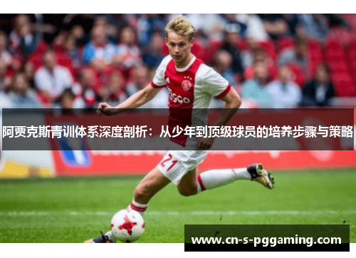 阿贾克斯青训体系深度剖析：从少年到顶级球员的培养步骤与策略