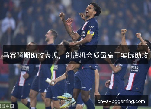马赛预期助攻表现，创造机会质量高于实际助攻